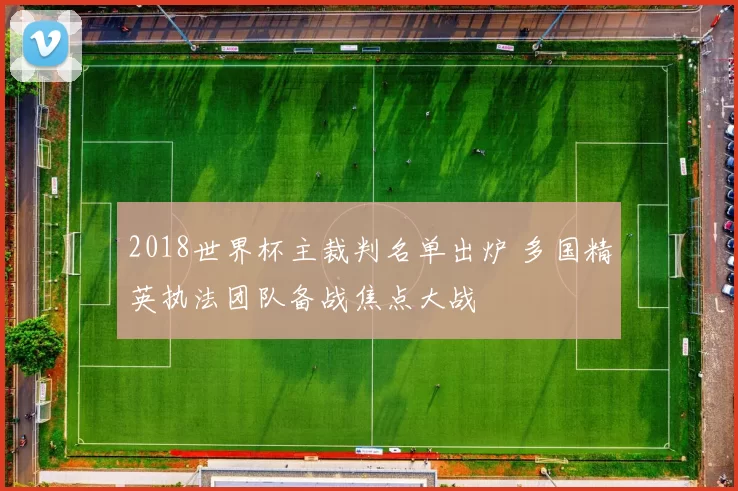 2018世界杯主裁判名单出炉 多国精英执法团队备战焦点大战