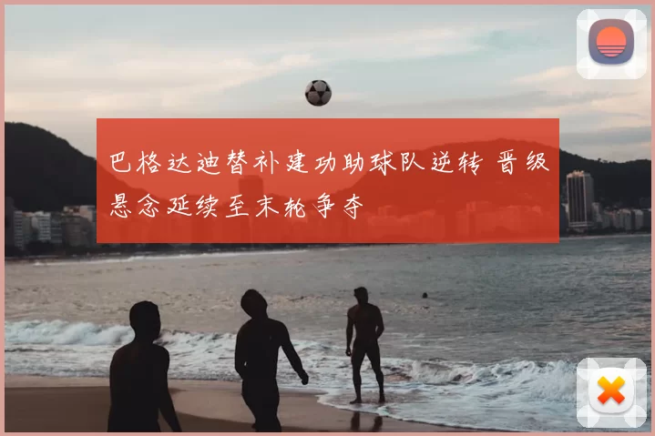 巴格达迪替补建功助球队逆转 晋级悬念延续至末轮争夺