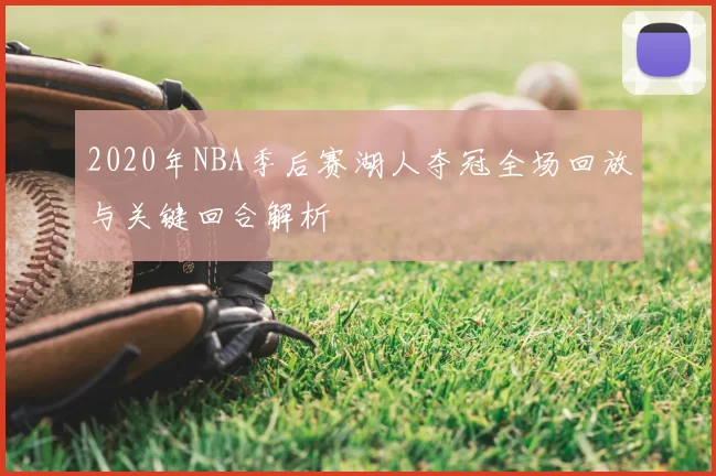 2020年NBA季后赛湖人夺冠全场回放与关键回合解析